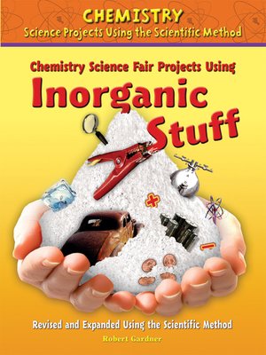 cover image of Chemistry Science Fair Projects Using Inorganic Stuff, Revised and Expanded Using the Scientific Method